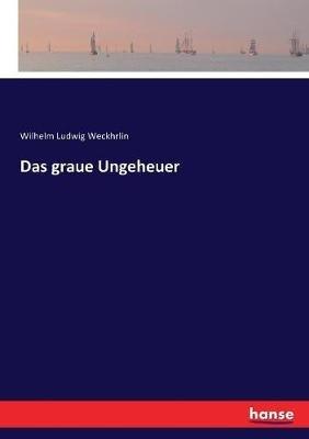 Das graue Ungeheuer - Wilhelm Ludwig Weckhrlin - cover