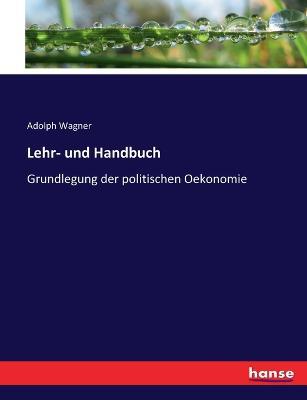 Lehr- und Handbuch: Grundlegung der politischen Oekonomie - Adolph Wagner - cover