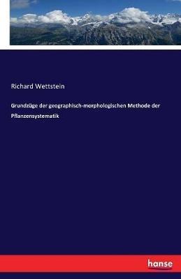 Grundzüge der geographisch-morphologischen Methode der Pflanzensystematik - Richard Wettstein - cover