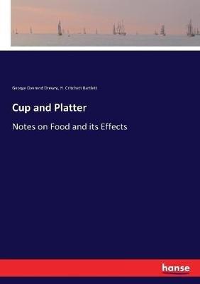 Cup and Platter: Notes on Food and its Effects - George Overend Drewry,H Critchett Bartlett - cover
