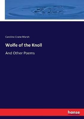 Wolfe of the Knoll: And Other Poems - Caroline Crane Marsh - cover