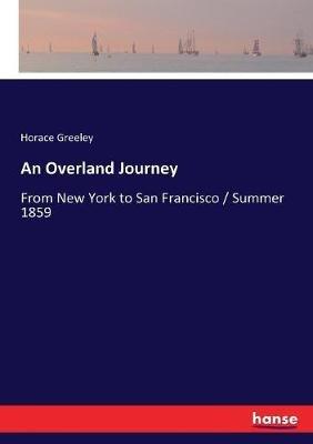 An Overland Journey: From New York to San Francisco / Summer 1859 - Horace Greeley - cover