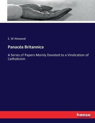 Panacea Britannica: A Series of Papers Mainly Devoted to a Vindication of Catholicism - E W Attwood - cover