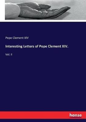 Interesting Letters of Pope Clement XIV.: Vol. II - Pope Clement XIV - cover