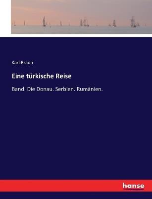 Eine türkische Reise: Band: Die Donau. Serbien. Rumänien. - Karl Braun - cover