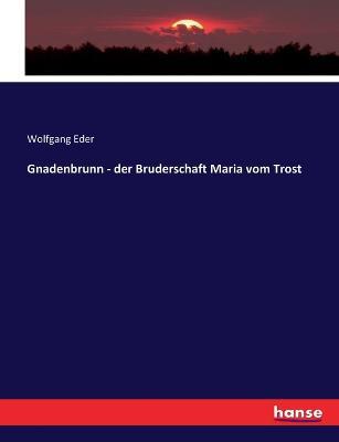 Gnadenbrunn - der Bruderschaft Maria vom Trost - Wolfgang Eder - cover
