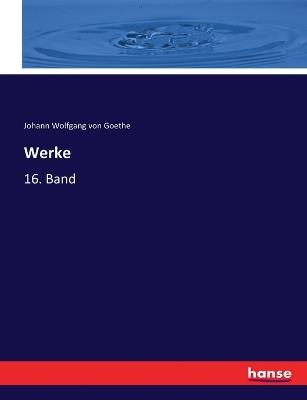 Werke: 16. Band - Johann Wolfgang Von Goethe - cover