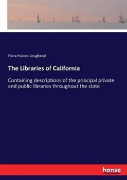 Libro in inglese The Libraries of California: Containing descriptions of the principal private and public libraries throughout the state  - Flora Haines Loughead