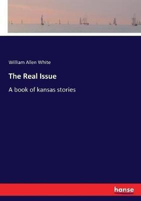 The Real Issue: A book of kansas stories - William Allen White - cover