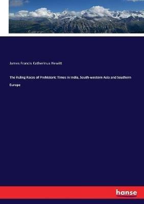 The Ruling Races of Prehistoric Times in India, South-western Asia and Southern Europe - James Francis Katherinus Hewitt - cover