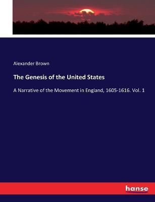 The Genesis of the United States: A Narrative of the Movement in England, 1605-1616. Vol. 1 - Alexander Brown - cover