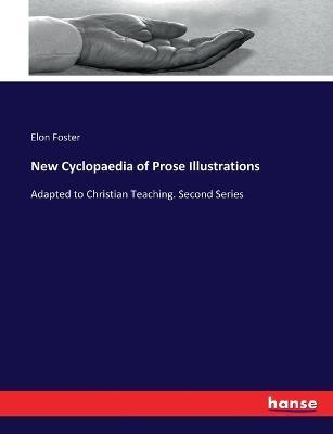 New Cyclopaedia of Prose Illustrations: Adapted to Christian Teaching. Second Series - Elon Foster - cover