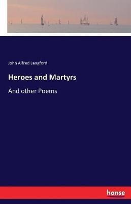 Heroes and Martyrs: And other Poems - John Alfred Langford - cover