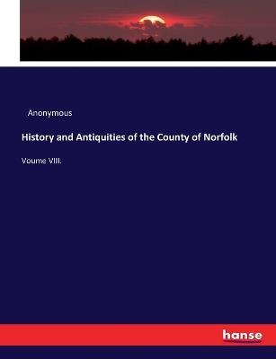 History and Antiquities of the County of Norfolk: Voume VIII. - Anonymous - cover