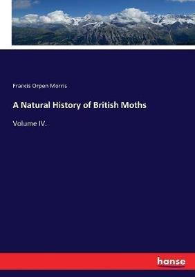 A Natural History of British Moths: Volume IV. - Francis Orpen Morris - cover