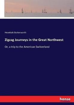 Libro in inglese Zigzag Journeys in the Great Northwest: Or, a trip to the American Switzerland  - Hezekiah Butterworth