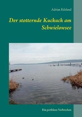 Der stotternde Kuckuck am Schwielowsee: Ein perfektes Verbrechen - Adrian Edeland - cover