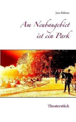 Am Neubaugebiet ist ein Park: Theaterstück - Jens Böhme - cover