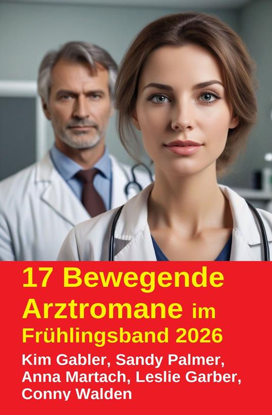 17 Bewegende Arztromane im Frühlingsband 2026 - Kim Gabler,Leslie Garber,Anna Martach,Sandy Palmer - ebook