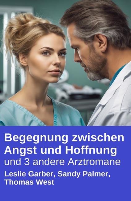 Begegnung zwischen Angst und Hoffnung und 3 andere Arztromane - Leslie Garber,Sandy Palmer,Thomas West - ebook