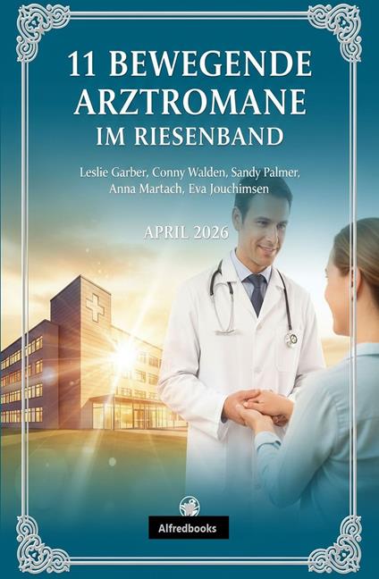 11 Bewegende Arztromane im Riesenband April 2026 - Leslie Garber,Eva Joachimsen,Anna Martach,Sandy Palmer - ebook