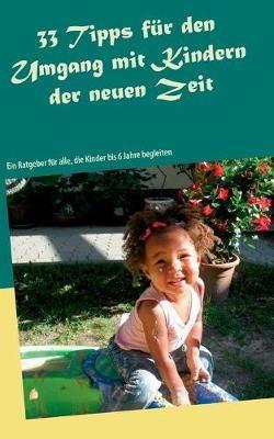 33 Tipps für den Umgang mit Kindern der neuen Zeit: Ein Ratgeber für alle, die Kinder bis 6 Jahre begleiten - Cäcilia Brodesser - cover