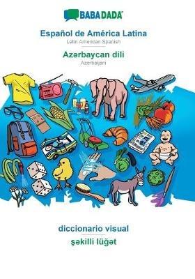 BABADADA, Espanol de America Latina - Az?rbaycan dili, diccionario visual - s?killi lug?t: Latin American Spanish - Azerbaijani, visual dictionary - Babadada Gmbh - cover