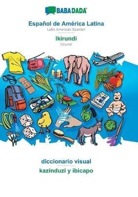 BABADADA, Espanol de America Latina - Ikirundi, diccionario visual - kazinduzi y ibicapo: Latin American Spanish - Kirundi, visual dictionary - Babadada Gmbh - cover