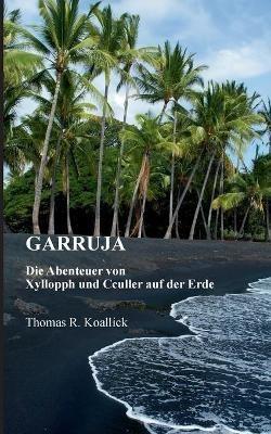 Garruja: Die Abenteuer von Xyllopph und Cculler auf dem Planeten Erde - Thomas R Koallick - cover
