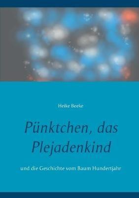 Pünktchen, das Plejadenkind: und die Geschichte vom Baum Hundertjahr - Heike Boeke - cover