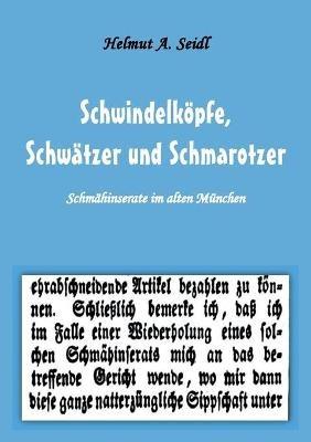 Schwindelköpfe, Schwätzer und Schmarotzer: Schmähinserate im alten München. Mit 50 Abbildungen - Helmut A Seidl - cover