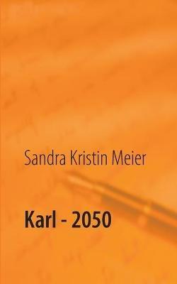 Karl - 2050: Satirische Dystopie - Sandra Kristin Meier - cover