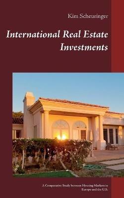 International Real Estate Investments: A Comparative Study between Housing Markets in Europe and the U.S. - Kim Scheuringer - cover