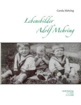 Lebensbilder Adolf Mehring: Adolf Mehring *7.7.1922 +1.11.2009 - Carola Mehring - cover