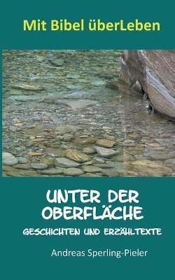 Unter der Oberflache: Geschichten und Erzahltexte - Andreas Sperling-Pieler - cover