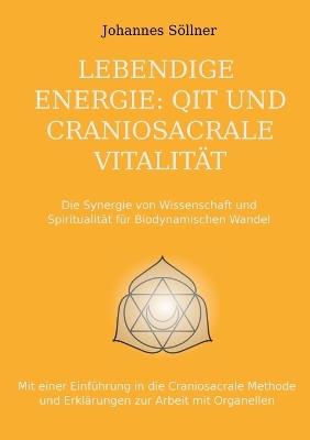 Lebendige Energie: QIT und Craniosacrale Vitalität: Die Synergie von Wissenschaft und Spiritualität für biodynamischen Wandel - Johannes Söllner - cover