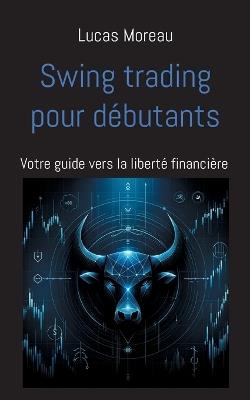 Swing trading pour débutants: Votre guide vers la liberté financière - Lucas Moreau - cover