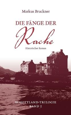 Die Fänge der Rache: Historischer Roman Schottland-Trilogie Band 2 - Markus Bruckner - cover