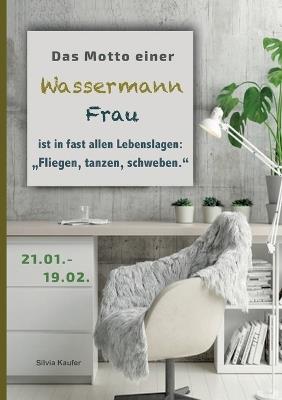 Das Motto einer Wassermann Frau ist in fast allen Lebenslagen: Fliegen, tanzen, schweben: Sternzeichen Analyse mit Genuss - Silvia Kaufer - cover