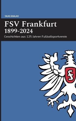 FSV Frankfurt 1899-2024: Geschichten aus 125 Jahren Fußballsportverein - Silke Bialas - cover