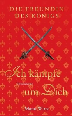 Die Freundin des Königs: Ich kämpfe um dich - Manu Wirtz - cover