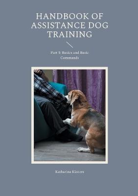 Handbook of Assistance Dog Training: Part 1: Basics and Basic Commands - Katharina K?sters - cover