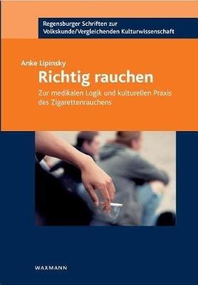 Richtig rauchen: Zur medikalen Logik und kulturellen Praxis des Zigarettenrauchens - Anke Lipinsky - cover