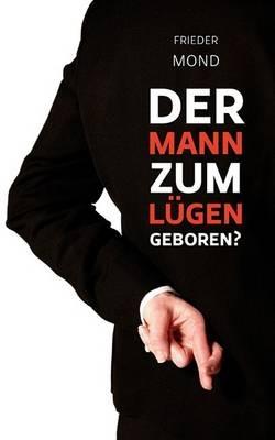 Der Mann zum Lügen geboren? - Frieder Mond - cover