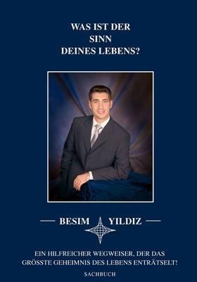 Was ist der Sinn Deines Lebens?: Ein hilfreicher Wegweiser, der das groesste Geheimnis des Lebens entratselt! - Besim Yildiz - cover