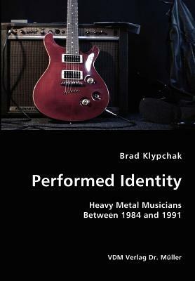 Performed Identity- Heavy Metal Musicians Between 1984 and 1991 - Brad Klypchak - cover
