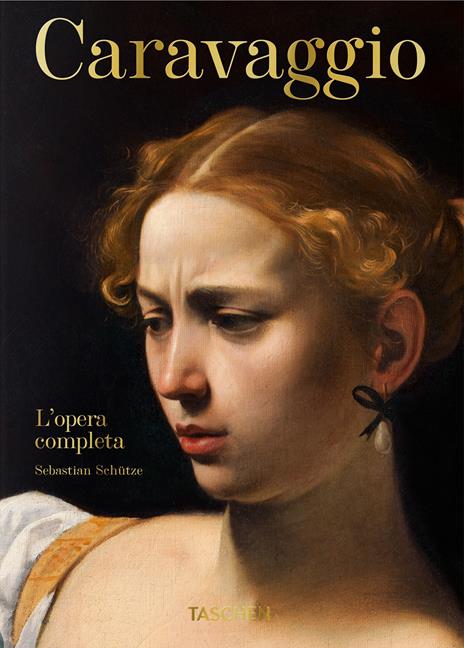 Caravaggio. L'opera completa. 45th Ed. Ediz. italiana - Sebastian Schütze - copertina