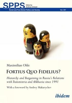Fortius Quo Fidelius?: Hierarchy and Bargaining in Russia’s Relations with Transnistria and Abkhazia since 1991 - Maximilian Ohle - cover