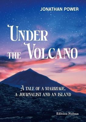 Under the Volcano: A tale of a marriage, a journalist and an island - Jonathan Power - cover