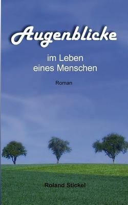 Augenblicke im Leben eines Menschen - Roland Stickel - cover